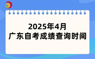 2025年4月廣東自學考試成績將于5月9日公布